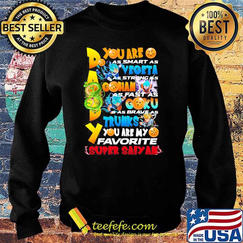 You Are As Smart As Vegeta As Strong As Gohan As Fast As Goku As Brave As Trunks You Are My Favorite Super Saiyan Happy Father Day Shirt Sweater You Are As Smart As Vegeta As Strong As Gohan As Fast As Goku As Brave As Trunks You Are My Favorite Super Saiyan Happy Father Day Shirt Sweater