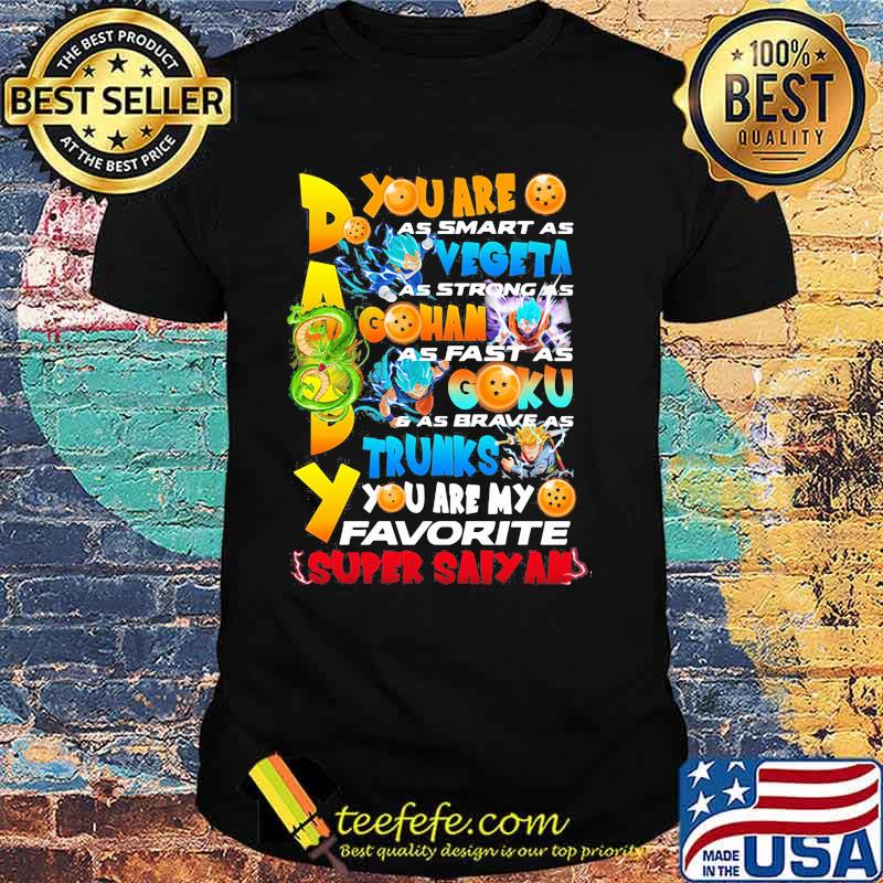 You Are As Smart As Vegeta As Strong As Gohan As Fast As Goku As Brave As Trunks You Are My Favorite Super Saiyan Happy Father Day Shirt