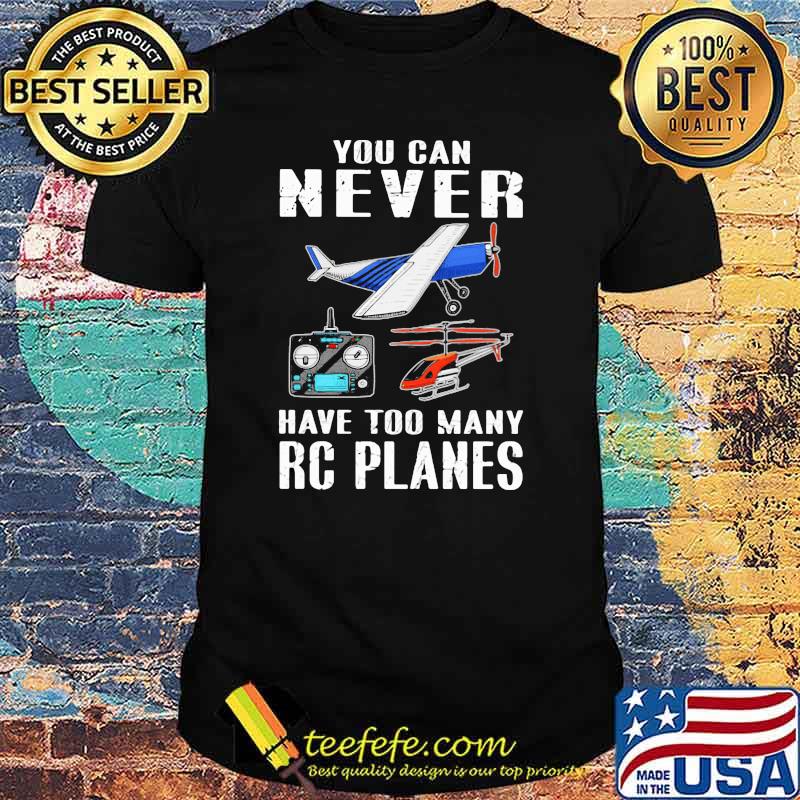 You Can Never Have Too Many Rc Planes Aircraft Shirt