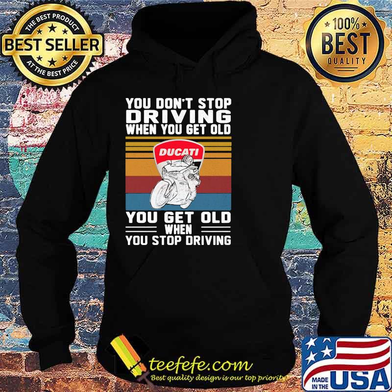 You Don’t Stop Driving When You Get Old You Get Old When You Stop Driving Ducati Motor Vintage Shirt Hoodie You Don’t Stop Driving When You Get Old You Get Old When You Stop Driving Ducati Motor Vintage Shirt Hoodie