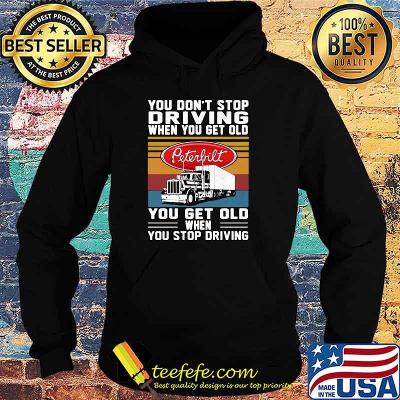 You Don’t Stop Driving When You Get Old You Get Old When You Stop Driving Truck Peterbilt Vintage Shirt Hoodie You Don’t Stop Driving When You Get Old You Get Old When You Stop Driving Truck Peterbilt Vintage Shirt Hoodie
