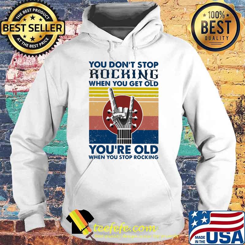 You Don’t Stop Rocking When You Get Old You’re Old When You Stop Rocking Vintage Shirt Hoodie You Don’t Stop Rocking When You Get Old You’re Old When You Stop Rocking Vintage Shirt Hoodie