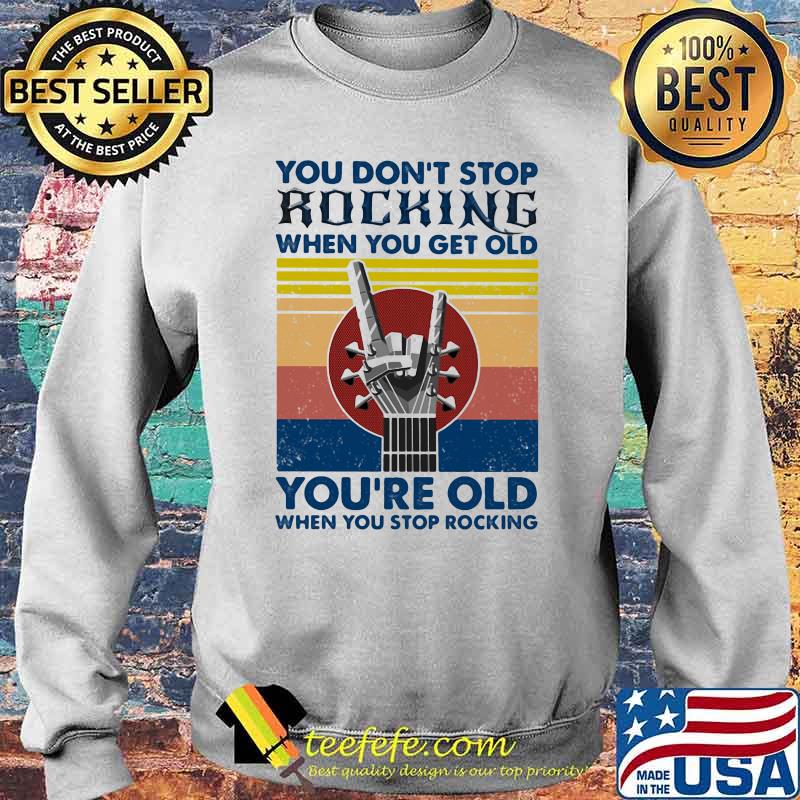 You Don’t Stop Rocking When You Get Old You’re Old When You Stop Rocking Vintage Shirt Sweater You Don’t Stop Rocking When You Get Old You’re Old When You Stop Rocking Vintage Shirt Sweater