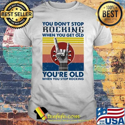 You Don’t Stop Rocking When You Get Old You’re Old When You Stop Rocking Vintage Shirt