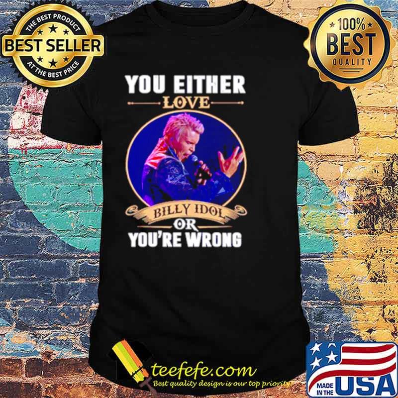 You Either Love Billy Idol Or You’re Wrong shirt