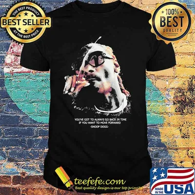 You’ve Got To Always Go Back In You Want To Move Forward Quote Snoop Dogg Shirt