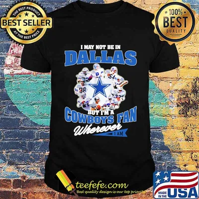 I May Not Be In Dallas But Im A Cowboys Fan Wherever Shirt
