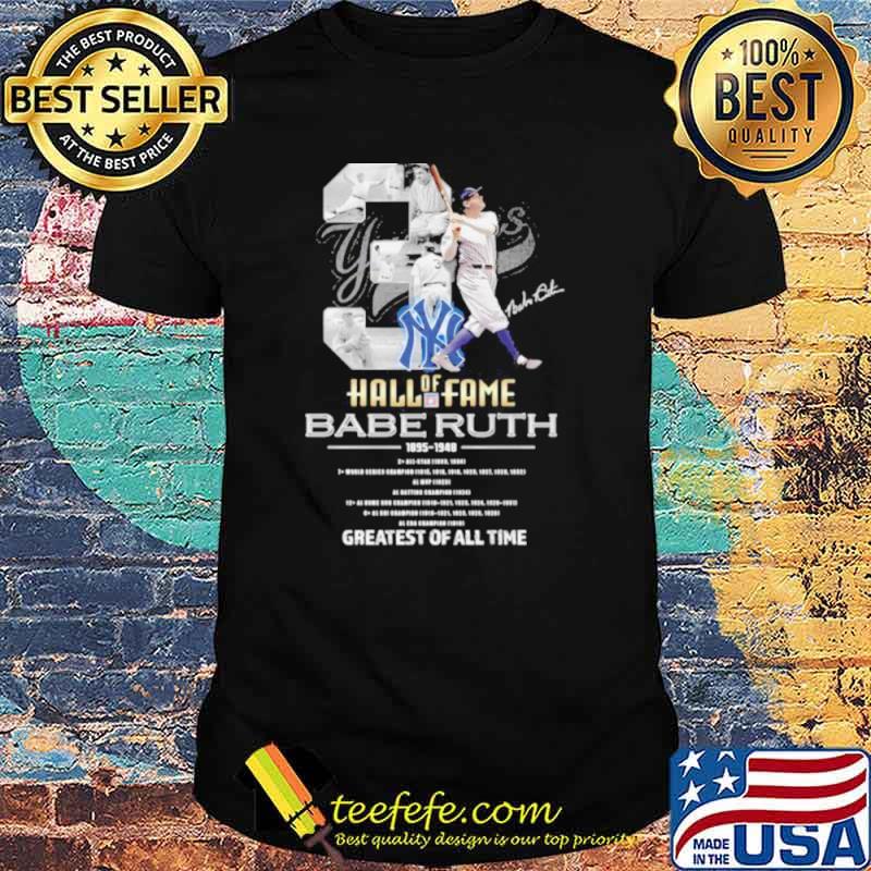 New York Yankees Of Hall Of Fame Babe Ruth 1895 1948 Greatests Of All Time Signature Shirt