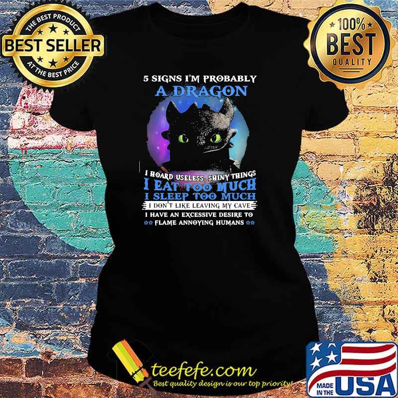 5 Signs Im Probably A Dragon I Hoard Useless Shiny Things I Eat Too Much I Sleep Too Much Toothless Shirt Ladies tee 5 Signs Im Probably A Dragon I Hoard Useless Shiny Things I Eat Too Much I Sleep Too Much Toothless Shirt Ladies tee