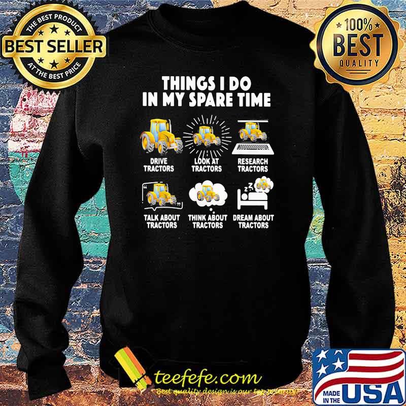 6 Things I Do In My Spare Time Tractor Drive Tractor Look At Tractor Research Tractors Talk About Tractors Think About Tractors Dream About Tractors Shirt Sweater 6 Things I Do In My Spare Time Tractor Drive Tractor Look At Tractor Research Tractors Talk About Tractors Think About Tractors Dream About Tractors Shirt Sweater