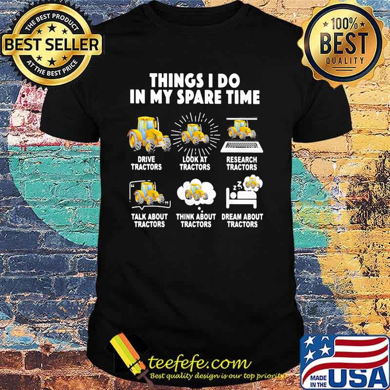 6 Things I Do In My Spare Time Tractor Drive Tractor Look At Tractor Research Tractors Talk About Tractors Think About Tractors Dream About Tractors Shirt 6 Things I Do In My Spare Time Tractor Drive Tractor Look At Tractor Research Tractors Talk About Tractors Think About Tractors Dream About Tractors Shirt