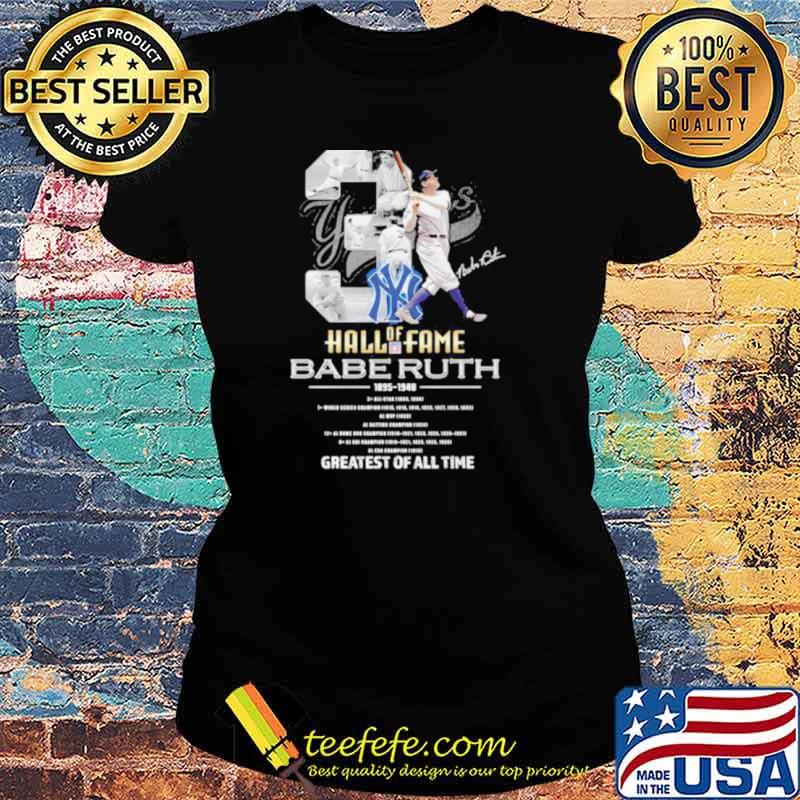 New York Yankees Of Hall Of Fame Babe Ruth 1895 1948 Greatests Of All Time Signature Shirt Ladies tee New York Yankees Of Hall Of Fame Babe Ruth 1895 1948 Greatests Of All Time Signature Shirt Ladies tee