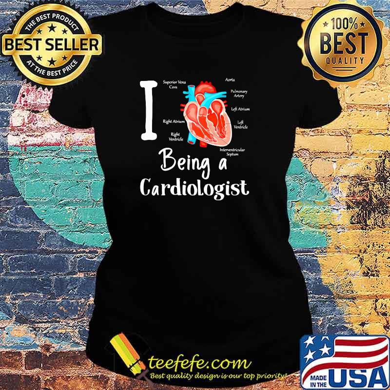 I Love Being A Cardiologist Heart Shirt Ladies tee I Love Being A Cardiologist Heart Shirt Ladies tee