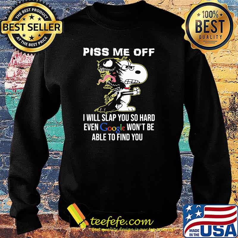 Piss Me Off I Will Slap You SO Hard Even Google Wont Be Able To Find You Snoopy Sweater Piss Me Off I Will Slap You SO Hard Even Google Wont Be Able To Find You Snoopy Sweater