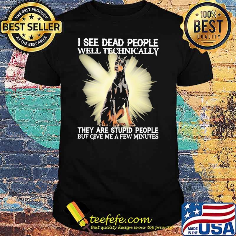 I See Dead People Well Technically They Are Stupid People But Give Me A Few Minutes Dog Shirt I See Dead People Well Technically They Are Stupid People But Give Me A Few Minutes Dog Shirt