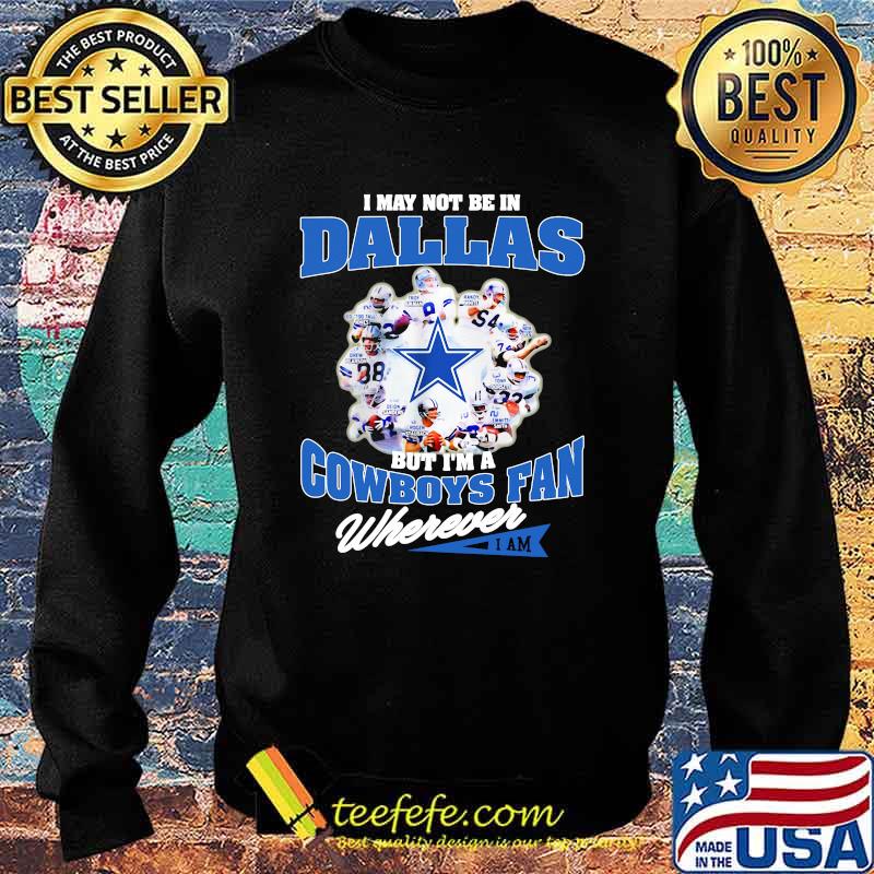 I May Not Be In Dallas But Im A Cowboys Fan Wherever Shirt Sweater I May Not Be In Dallas But Im A Cowboys Fan Wherever Shirt Sweater