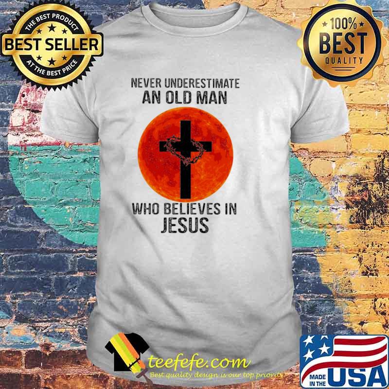 Never Underestimate An Old Man Who Believes In Jesus Blood Moon Shirt