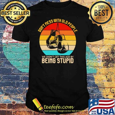 Don't Mess With Old People We Didn't Get This Age By Being Stupid Boxing Vintage Shirt