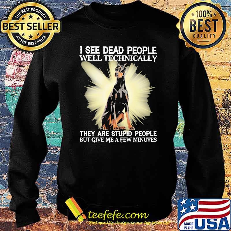 I See Dead People Well Technically They Are Stupid People But Give Me A Few Minutes Dog Shirt Sweater I See Dead People Well Technically They Are Stupid People But Give Me A Few Minutes Dog Shirt Sweater