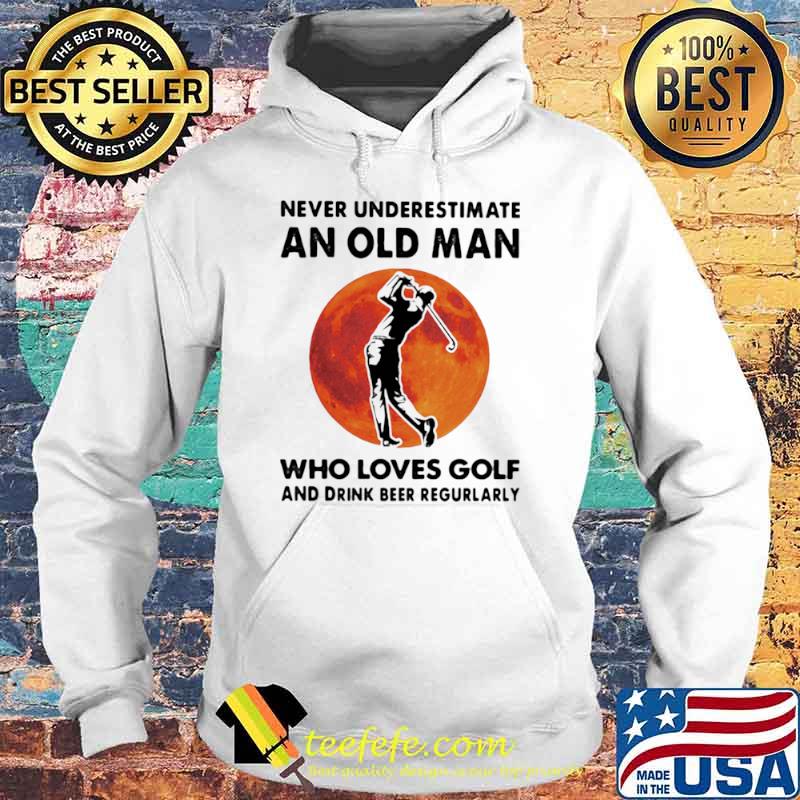 Never-Underestimate-An-Old-Man-Who-Loves-Golf-And-Drink-Beer-Regurlarly-Blood-Moon-Shirt Hoodie Never-Underestimate-An-Old-Man-Who-Loves-Golf-And-Drink-Beer-Regurlarly-Blood-Moon-Shirt Hoodie