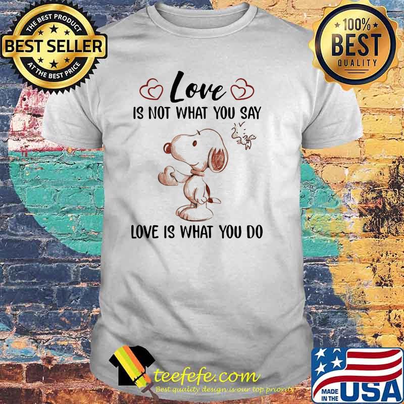 Love Is Not What You Say Love Is What You Do Snoopy Shirt