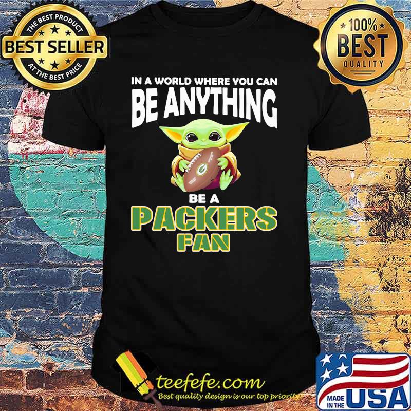 In A World Where You Can Be Anything Be A Packers Fan Baby Yoda Shirt