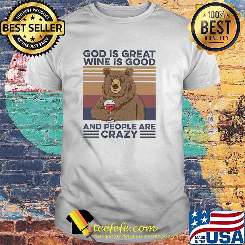 God Is Great Wine Is Good And People Are Crazy Bear Shirt
