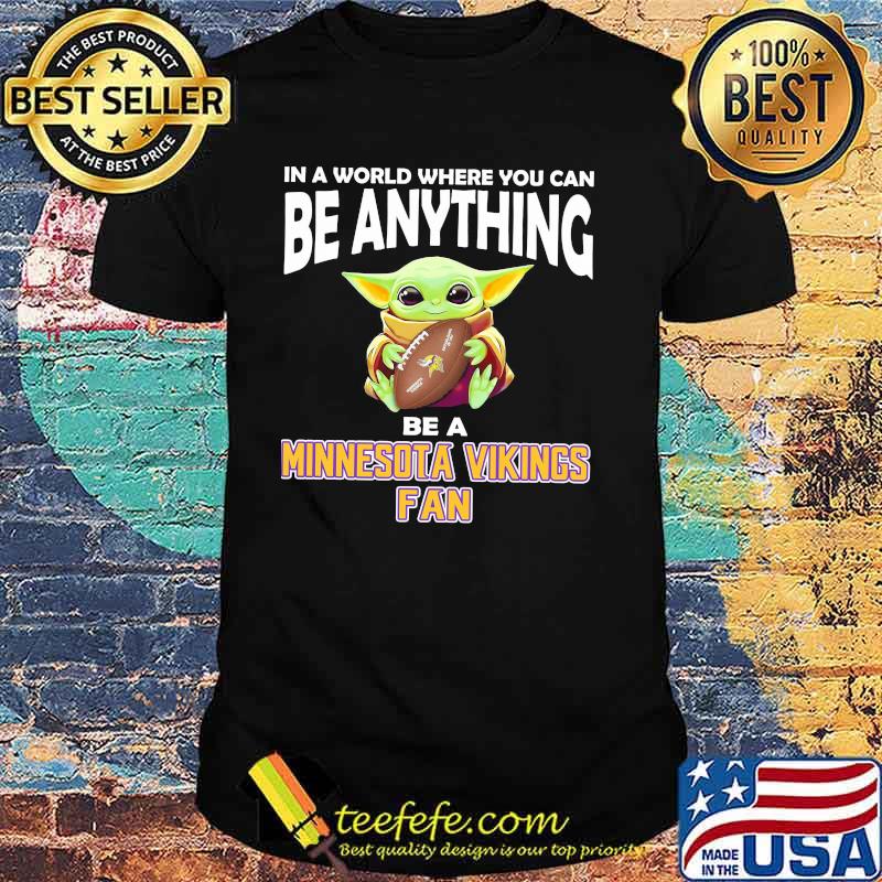 In A World Where You Can Be Anything Be A Minnesota Vikings Fan Baby Yoda Shirt