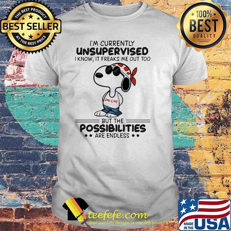 Im Currently Unsupervised I Know It Freaks Me Out Too But The Possibilities Are Endless Snoopy Shirt