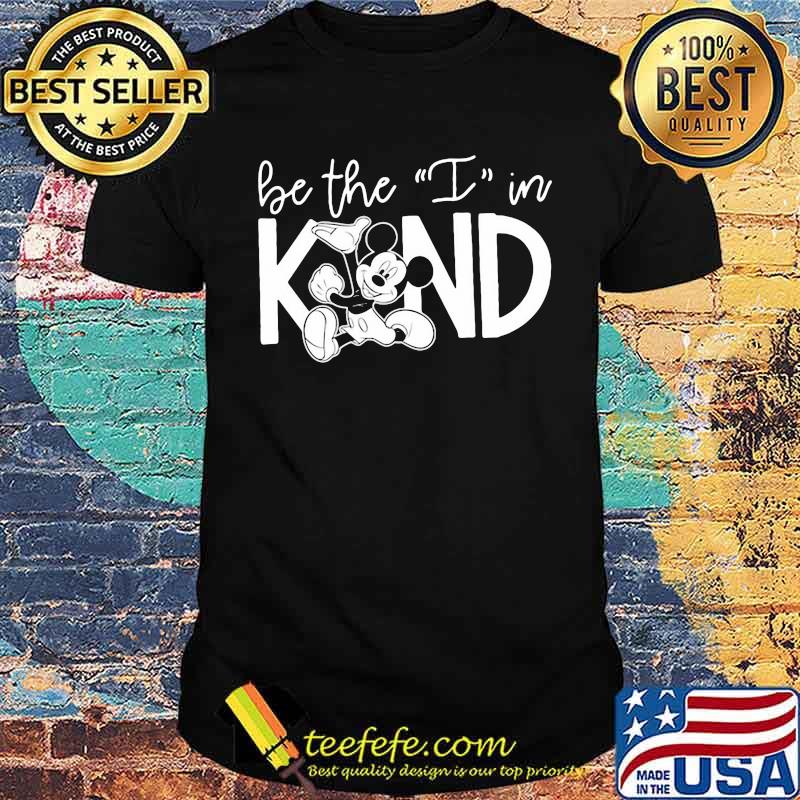 Be The I In Kind Mickey Mouse Shirt Be The I In Kind Mickey Mouse Shirt