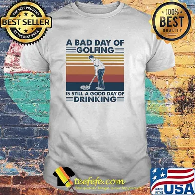 A Bad Day Of Golfing It's Still A Good Day Off Drinking Vintage Shirt