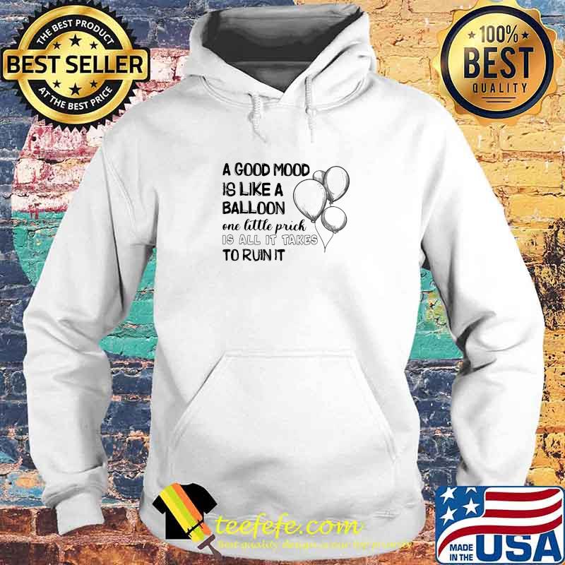 A Good Mood Is Like a Balloon One Little Prick Is All It Takes To Ruin It Shirt Hoodie A Good Mood Is Like a Balloon One Little Prick Is All It Takes To Ruin It Shirt Hoodie
