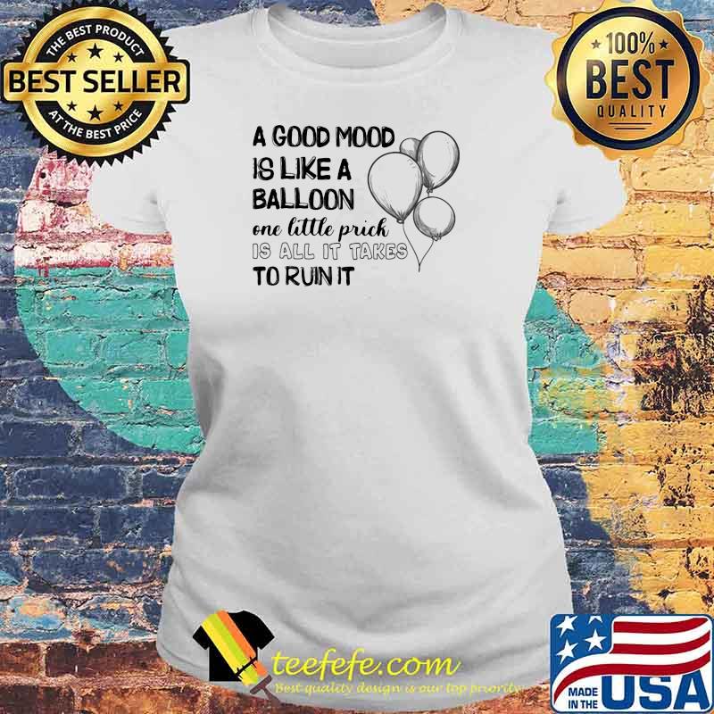 A Good Mood Is Like a Balloon One Little Prick Is All It Takes To Ruin It Shirt Laides tee A Good Mood Is Like a Balloon One Little Prick Is All It Takes To Ruin It Shirt Laides tee