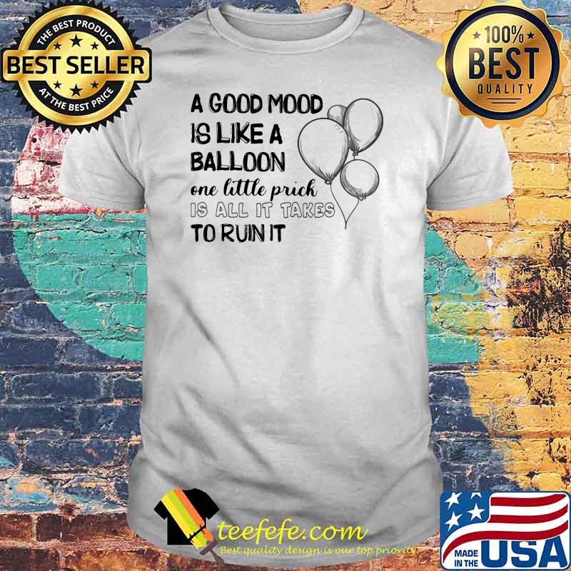 A Good Mood Is Like a Balloon One Little Prick Is All It Takes To Ruin It Shirt