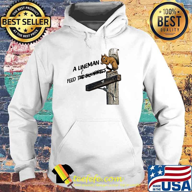 A LinemanFeed The Squirrels Shirt Hoodie A LinemanFeed The Squirrels Shirt Hoodie