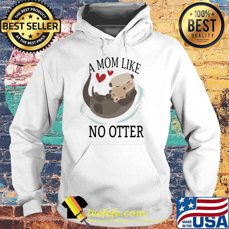 A Mom Like No Other Shirt Hoodie A Mom Like No Other Shirt Hoodie