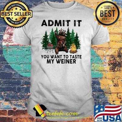 Admit It You Want To Taste My Weiner Bear Shirt