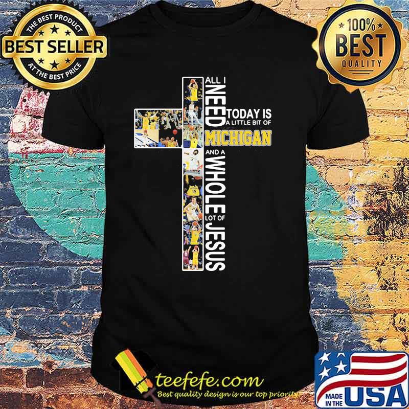 All I Need Today Is A Little Bit Of Michigan A Whole Lot Of Jesus Shirt