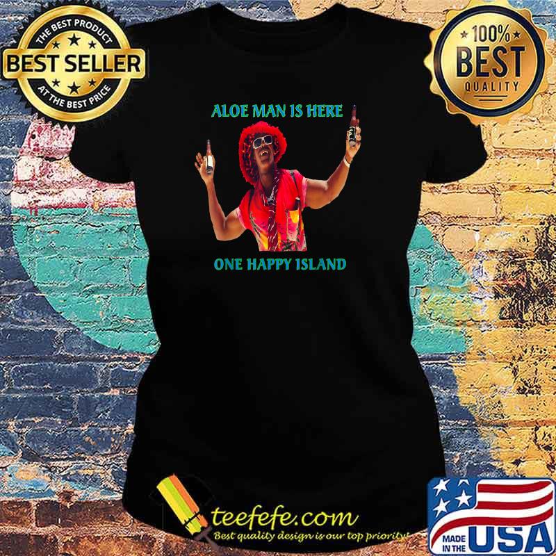 Aloe Man Is Here Aruba One Happy Island Shirt Ladies tee Aloe Man Is Here Aruba One Happy Island Shirt Ladies tee