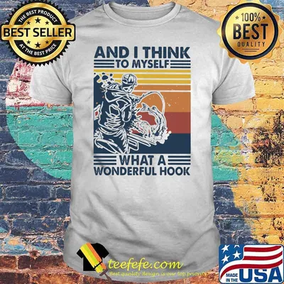 And I Think To Myself What A Wonderful Hook Fishing Vintage Shirt