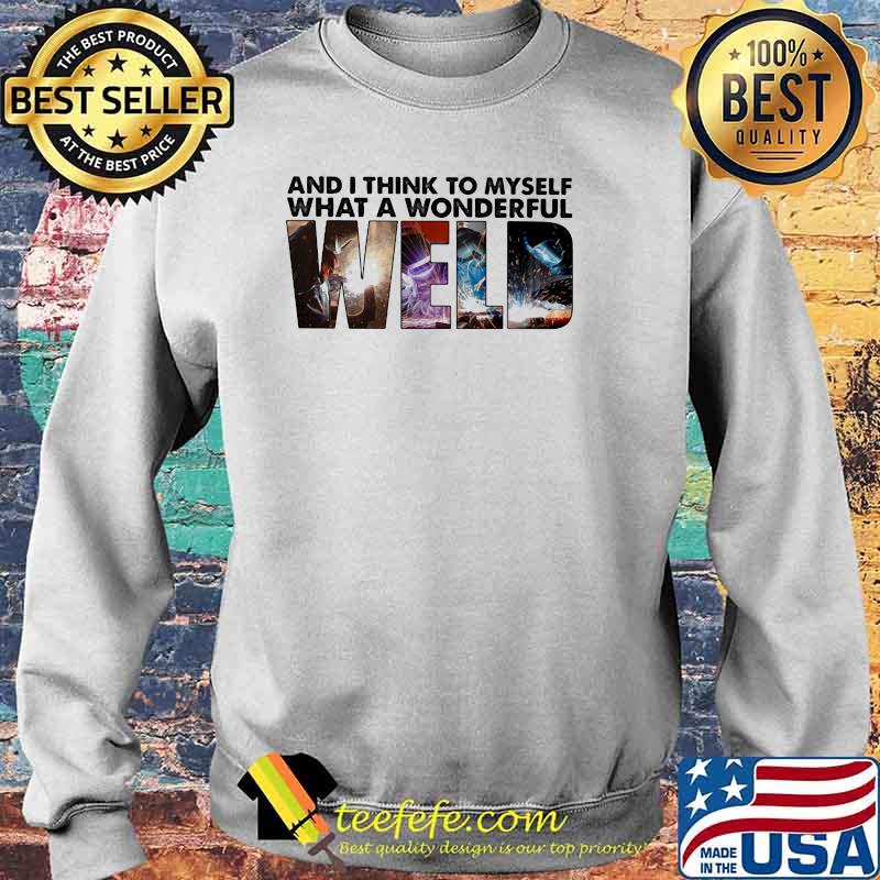 And I Thinnk To Myself What A Wonderful Weld Shirt Sweater And I Thinnk To Myself What A Wonderful Weld Shirt Sweater