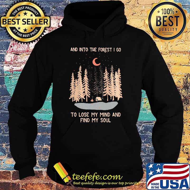 And Into The Forest I Go To Lose My Mind And Find My Soul Shirt Hoodie And Into The Forest I Go To Lose My Mind And Find My Soul Shirt Hoodie