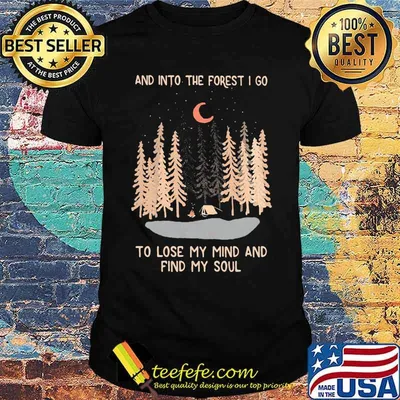 And Into The Forest I Go To Lose My Mind And Find My Soul Shirt