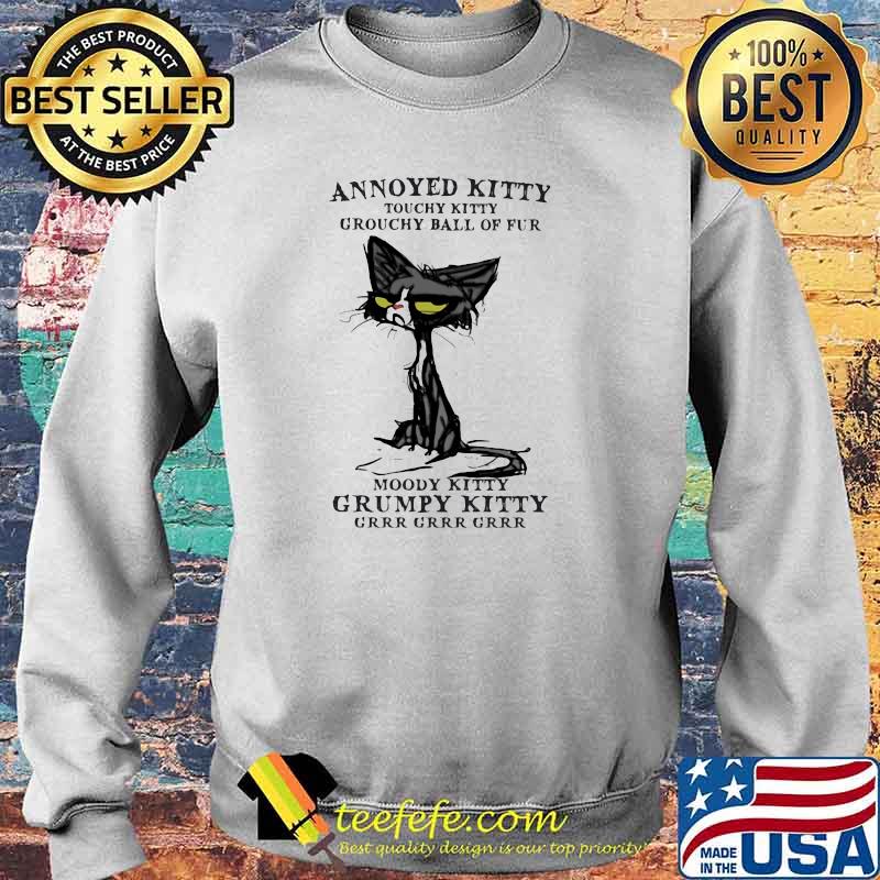 Annoyed Kitty Touchy Kitty Grouchy Ball Of Fur Moody Kitty Grumpy Kitty Grrr Grrr Grrr Cat Shirt Sweater Annoyed Kitty Touchy Kitty Grouchy Ball Of Fur Moody Kitty Grumpy Kitty Grrr Grrr Grrr Cat Shirt Sweater