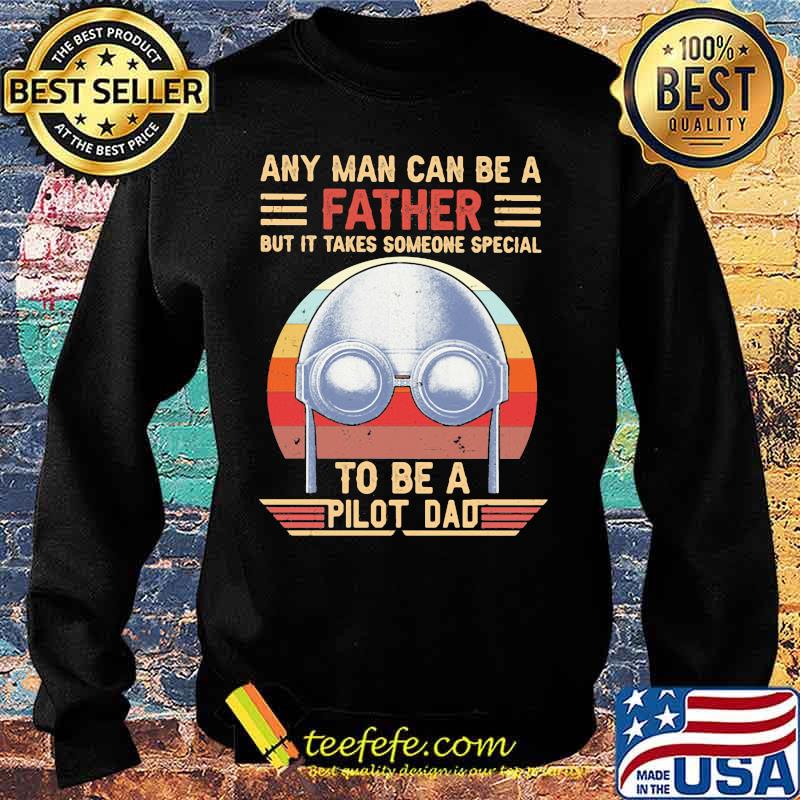 Any Man Can Be A Father But It Takes Someone Special To Be a Pilot Dad Vintage Shirt Sweater Any Man Can Be A Father But It Takes Someone Special To Be a Pilot Dad Vintage Shirt Sweater