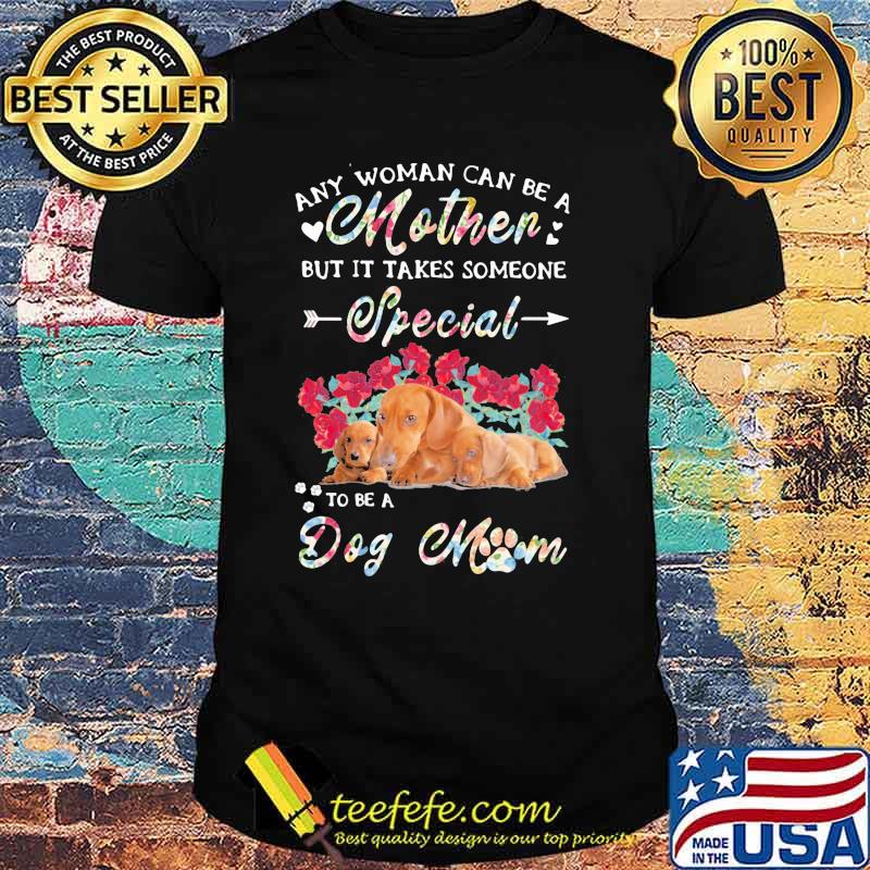 Any Woman Can Be A Mother But It Takes Someone Special To Be A Dog Mom Flower Shirt