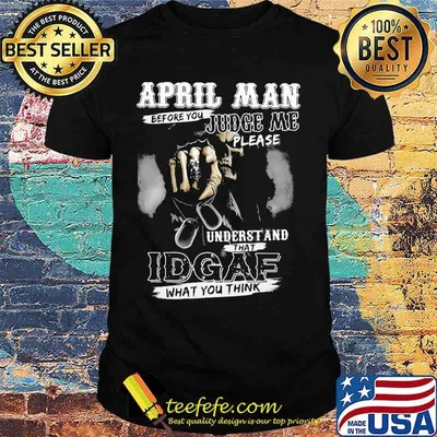 April Man Before You Judge Me Please Underst And That IDGAF What You Think Skull Shirt