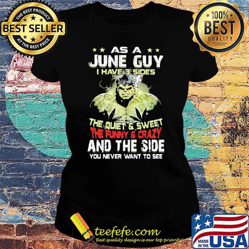 As A June Guy I Have 3 Sides The Quiet Sweet The Funny Crazy And The Side You Never Want To See Shirt Ladies tee As A June Guy I Have 3 Sides The Quiet Sweet The Funny Crazy And The Side You Never Want To See Shirt Ladies tee