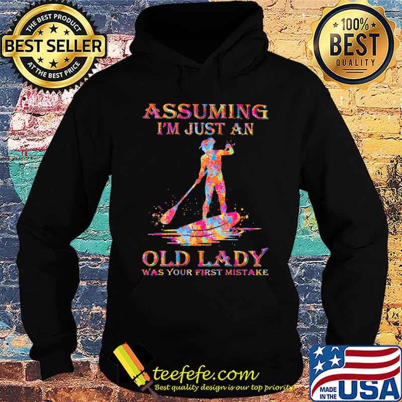 Assuming I'm Just A Old Lady Was Your First Mistake Paddle Board Watercolor Shirt Hoodie Assuming I'm Just A Old Lady Was Your First Mistake Paddle Board Watercolor Shirt Hoodie