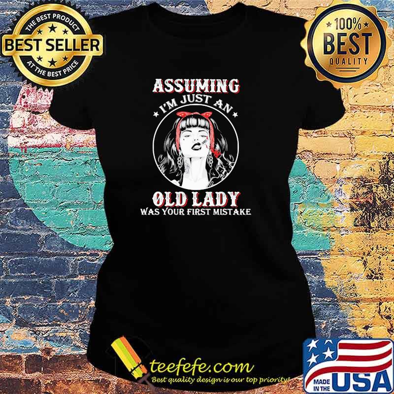 Assuming I'm Just An Old Lady Was Your First Mistake Smoking Girl Shirt Ladies tee Assuming I'm Just An Old Lady Was Your First Mistake Smoking Girl Shirt Ladies tee